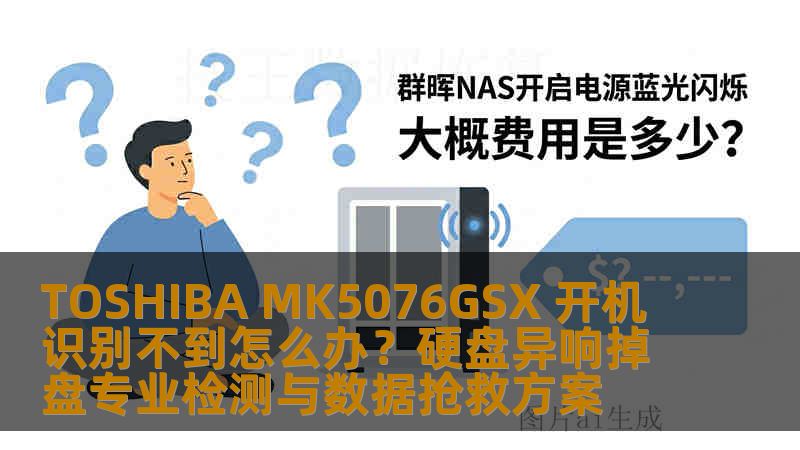 TOSHIBA MK5076GSX 开机识别不到怎么办？硬盘异响掉盘专业检测与数据抢救方案