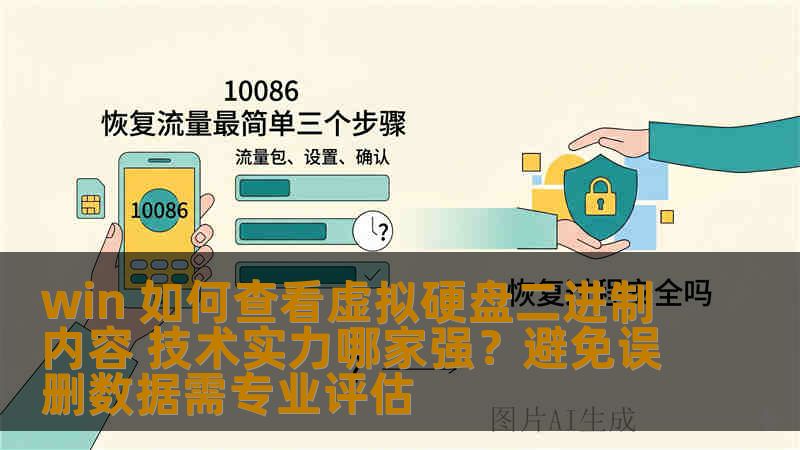 win 如何查看虚拟硬盘二进制内容 技术实力哪家强?避免误删数据需专业评估 win 如何查看虚拟硬盘二进制内容 技术实力哪家强?避免误删数据需专业评估