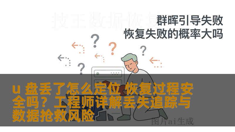 u 盘丢了怎么定位 恢复过程安全吗？工程师详解丢失追踪与数据抢救风险