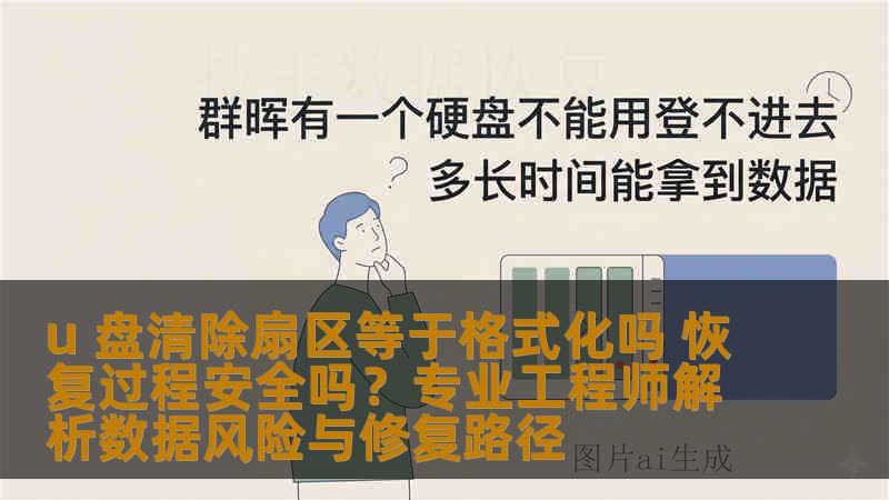 u 盘清除扇区等于格式化吗 恢复过程安全吗？专业工程师解析数据风险与修复路径