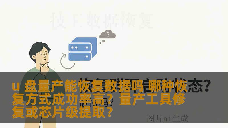 u 盘量产能恢复数据吗 哪种恢复方式成功率高？量产工具修复或芯片级提取？