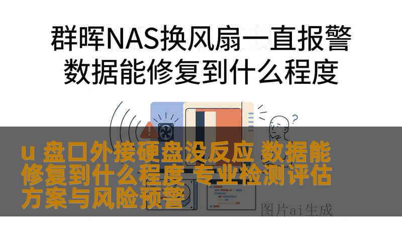 u 盘口外接硬盘没反应 数据能修复到什么程度 专业检测评估方案与风险预警