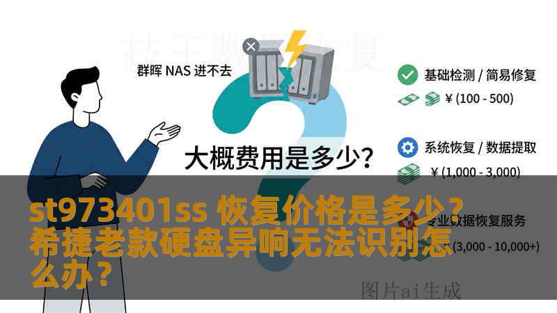 st973401ss 恢复价格是多少？希捷老款硬盘异响无法识别怎么办？