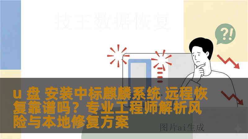 u 盘 安装中标麒麟系统 远程恢复靠谱吗？专业工程师解析风险与本地修复方案