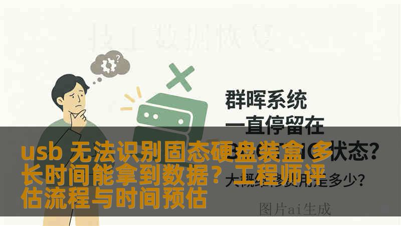 usb 无法识别固态硬盘装盒 多长时间能拿到数据？工程师评估流程与时间预估