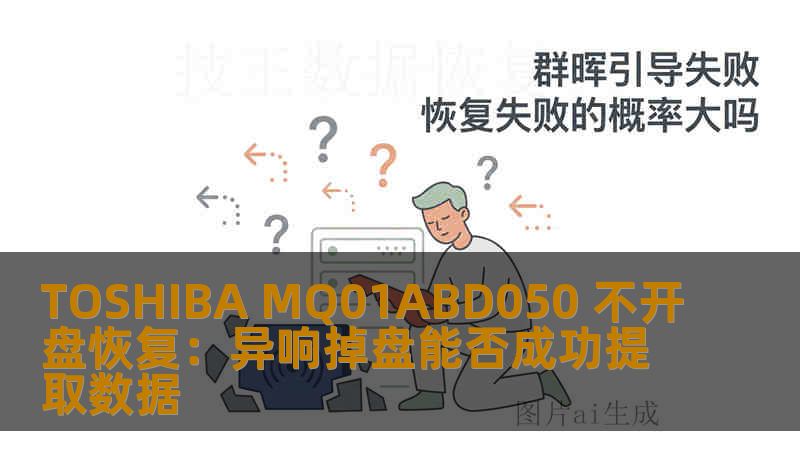 TOSHIBA MQ01ABD050 不开盘恢复：异响掉盘能否成功提取数据