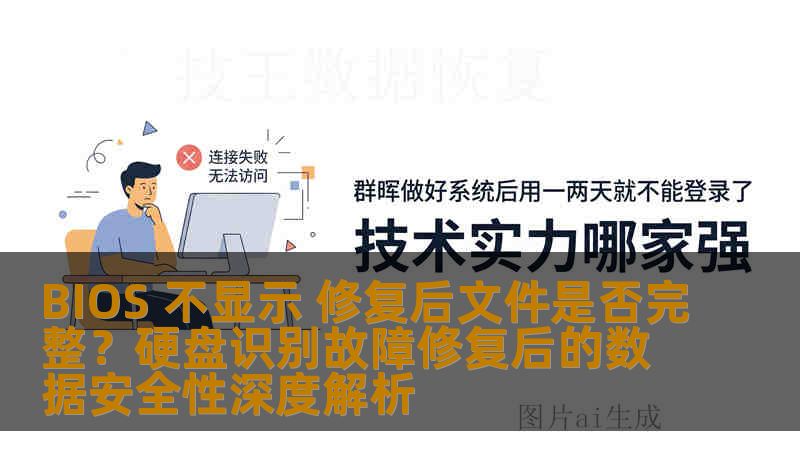 BIOS 不显示 修复后文件是否完整？硬盘识别故障修复后的数据安全性深度解析