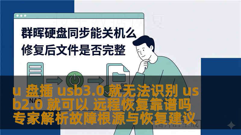 u 盘插 usb3.0 就无法识别 usb2.0 就可以 远程恢复靠谱吗 专家解析故障根源与恢复建议