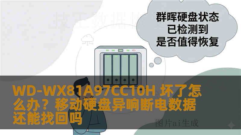 WD-WX81A97CC10H 坏了怎么办？移动硬盘异响断电数据还能找回吗