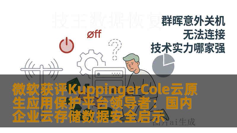 微软获评KuppingerCole云原生应用保护平台领导者：国内企业云存储数据安全启示