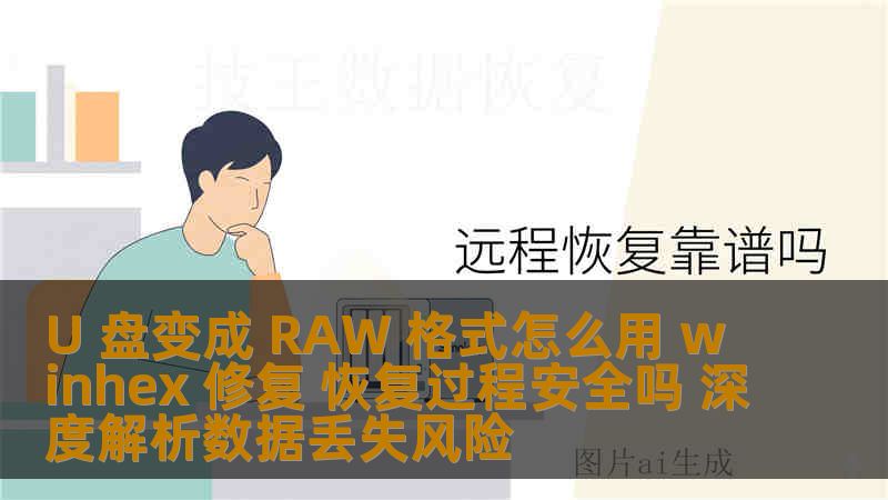 U 盘变成 RAW 格式怎么用 winhex 修复 恢复过程安全吗 深度解析数据丢失风险