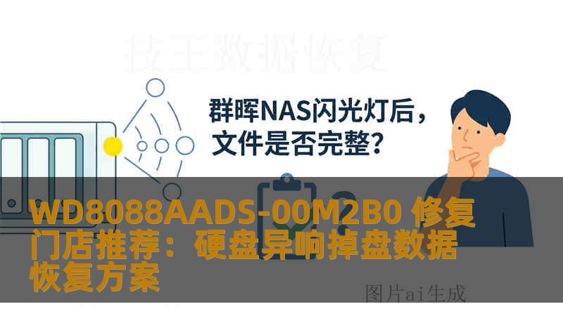 WD8088AADS-00M2B0 修复门店推荐：硬盘异响掉盘数据恢复方案