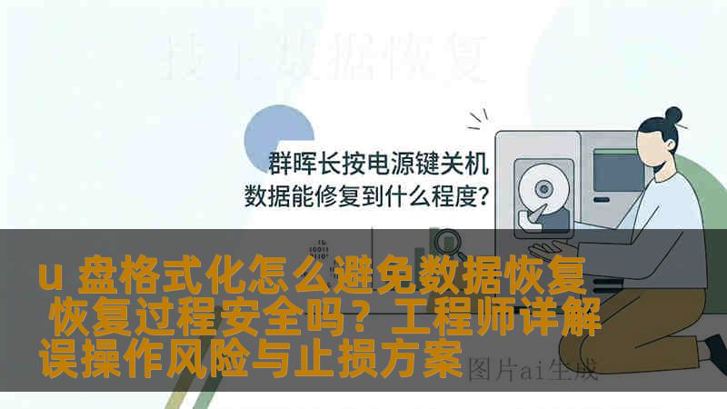 u 盘格式化怎么避免数据恢复 恢复过程安全吗？工程师详解误操作风险与止损方案