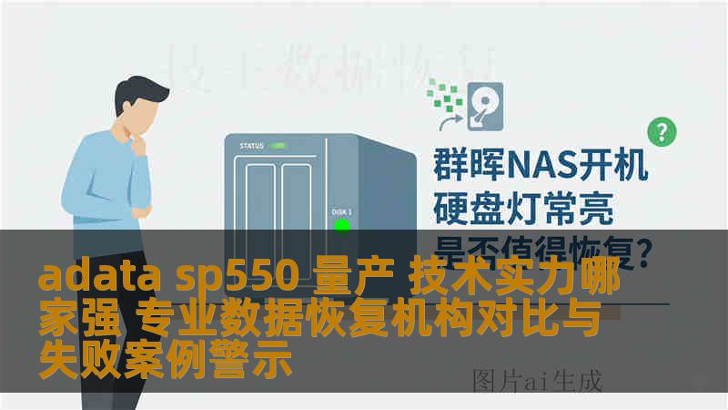 adata sp550 量产 技术实力哪家强 专业数据恢复机构对比与失败案例警示