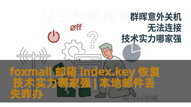 foxmail 邮箱 index.key 恢复 技术实力哪家强 | 本地邮件丢失咋办