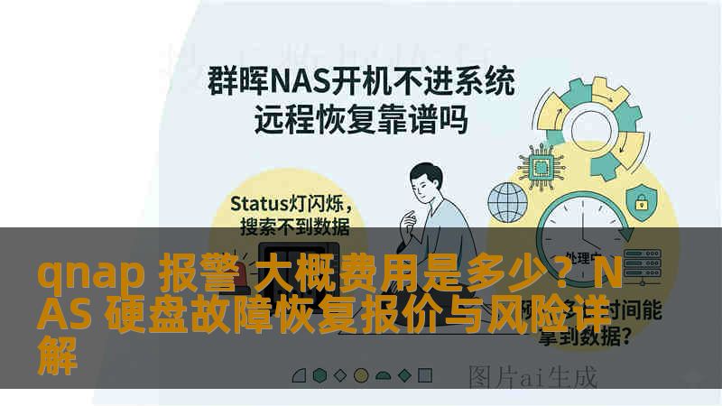 qnap 报警 大概费用是多少？NAS 硬盘故障恢复报价与风险详解