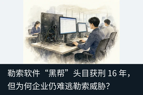 勒索软件“黑帮”头目获刑 16 年,但为何企业仍难逃勒索威胁?(1)