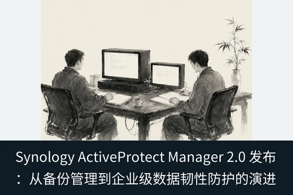 Synology ActiveProtect Manager 2.0 发布:从备份管理到企业级数据韧性防护的演进(2)