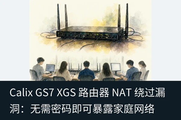 Calix GS7 XGS 路由器 NAT 绕过漏洞：无需密码即可暴露家庭网络