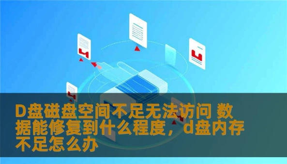 当D盘磁盘空间不足，导致无法访问，很多用户开始担心丢失重要数据。本文将深入探讨D盘磁盘空间不足情况下，如何最大程度恢复数据，避免数据丢失，恢复效果如何，以及如何进行有效修复。