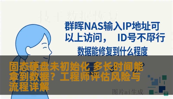 固态硬盘未初始化 多长时间能拿到数据？工程师评估风险与流程详解
