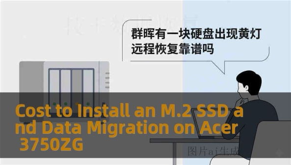 Cost to Install an M.2 SSD and Data Migration on Acer 3750ZG