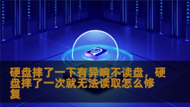 硬盘摔了一下有异响不读盘，硬盘摔了一次就无法读取怎么修复