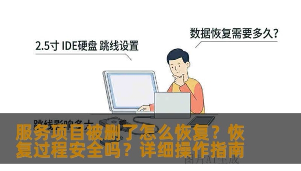 服务项目被删了怎么恢复？恢复过程安全吗？详细操作指南