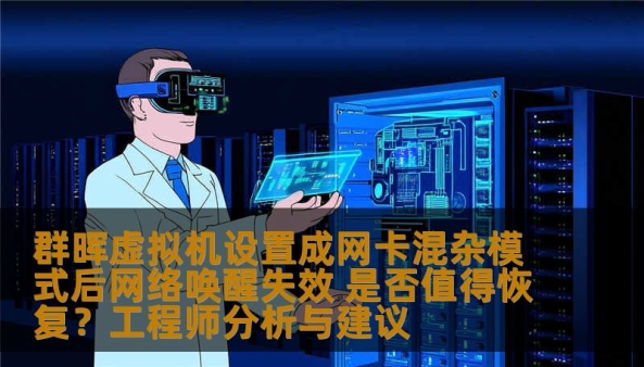 群晖虚拟机设置成网卡混杂模式后导致网络唤醒失效，是否值得恢复？本文分析问题原因、影响程度及恢复可行性，提供工程师建议，帮助用户做出合理判断。