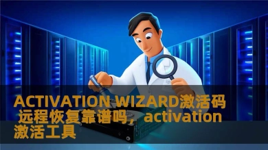 ACTIVATION WIZARD激活码 远程恢复靠谱吗，activation激活工具