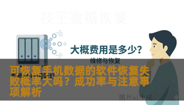 可恢复手机数据的软件恢复失败概率大吗？成功率与注意事项解析