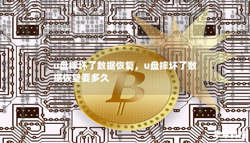 u盘摔坏了数据恢复，u盘摔坏了数据恢复要多久