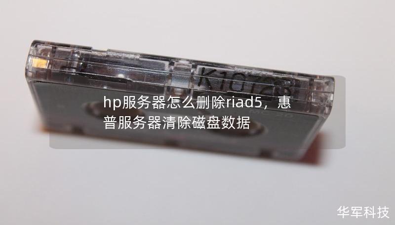 hp服务器怎么删除riad5,惠普服务器清除磁盘数据 hp服务器怎么删除riad5,惠普服务器清除磁盘数据