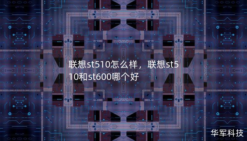 联想st510怎么样，联想st510和st600哪个好