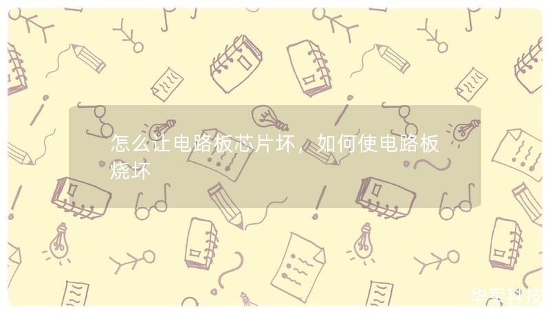 怎么让电路板芯片坏,如何使电路板烧坏 怎么让电路板芯片坏,如何使电路板烧坏