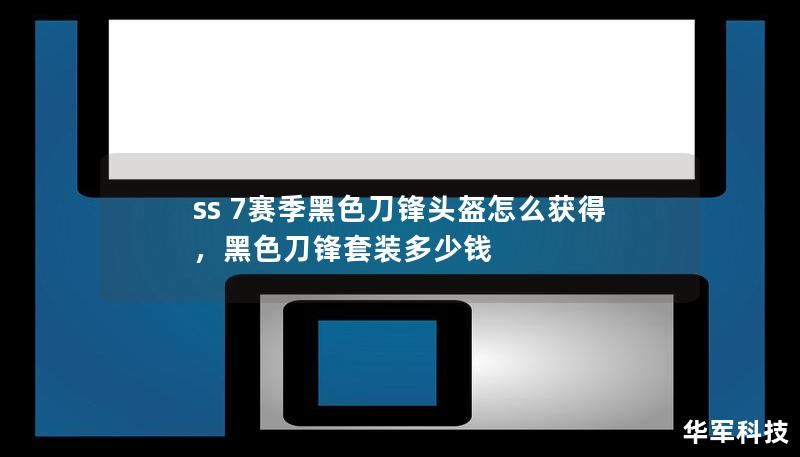 ss 7赛季黑色刀锋头盔怎么获得,黑色刀锋套装多少钱 ss 7赛季黑色刀锋头盔怎么获得,黑色刀锋套装多少钱