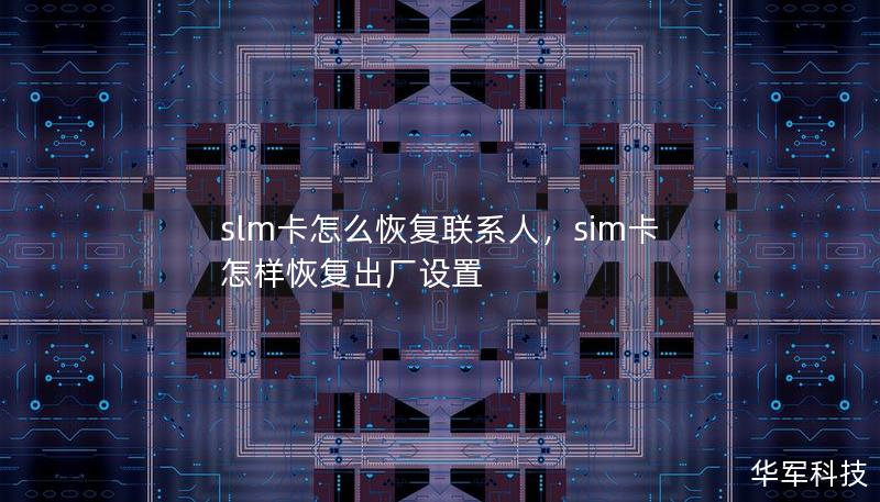 slm卡怎么恢复联系人,sim卡怎样恢复出厂设置 slm卡怎么恢复联系人,sim卡怎样恢复出厂设置