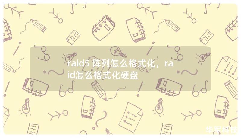 raid5 阵列怎么格式化，raid怎么格式化硬盘