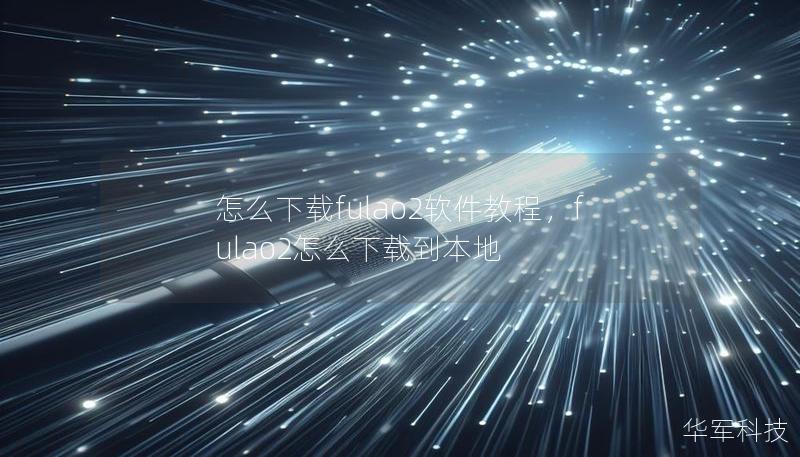 怎么下载fulao2软件教程，fulao2怎么下载到本地