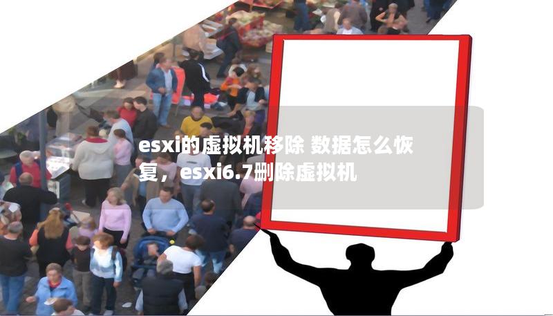 esxi的虚拟机移除 数据怎么恢复,esxi6.7删除虚拟机 esxi的虚拟机移除 数据怎么恢复,esxi6.7删除虚拟机