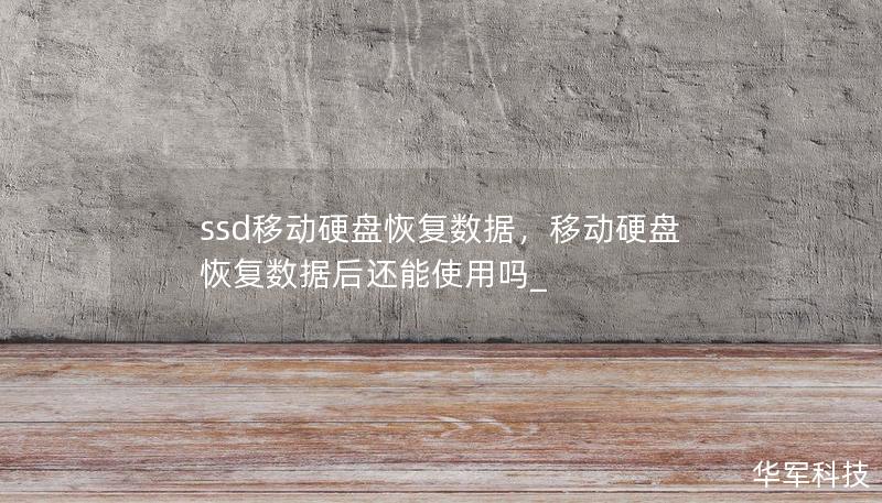 ssd移动硬盘恢复数据,移动硬盘恢复数据后还能使用吗_ ssd移动硬盘恢复数据,移动硬盘恢复数据后还能使用吗_