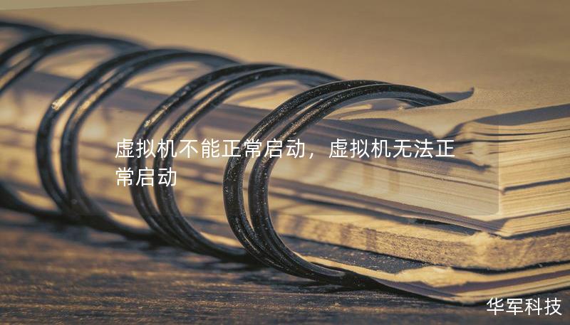 虚拟机不能正常启动,虚拟机无法正常启动 虚拟机不能正常启动,虚拟机无法正常启动