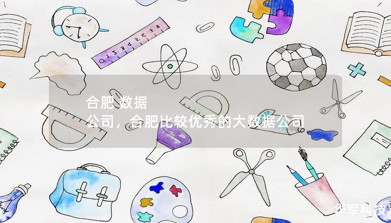 合肥 数据 公司，合肥比较优秀的大数据公司