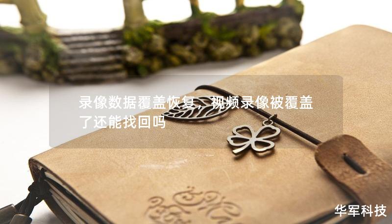 录像数据覆盖恢复,视频录像被覆盖了还能找回吗 录像数据覆盖恢复,视频录像被覆盖了还能找回吗