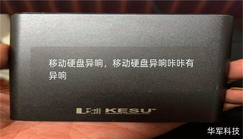 移动硬盘异响,移动硬盘异响咔咔有异响 移动硬盘异响,移动硬盘异响咔咔有异响