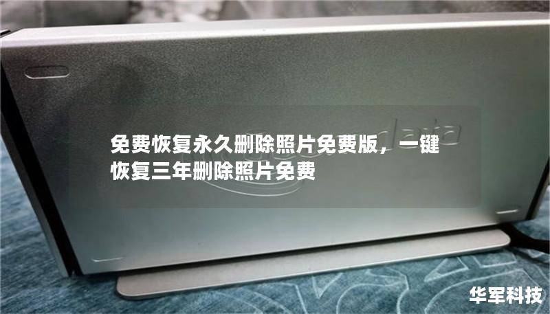 免费恢复永久删除照片免费版,一键恢复三年删除照片免费 免费恢复永久删除照片免费版,一键恢复三年删除照片免费