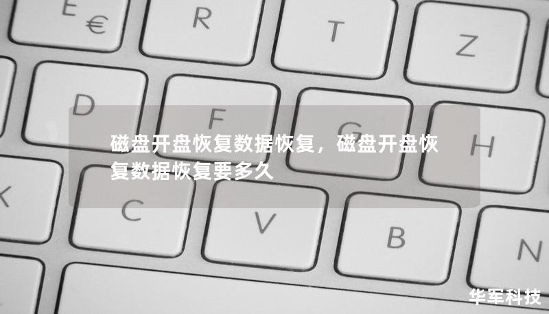 磁盘开盘恢复数据恢复，磁盘开盘恢复数据恢复要多久