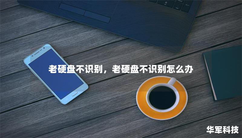 老硬盘不识别,老硬盘不识别怎么办 老硬盘不识别,老硬盘不识别怎么办
