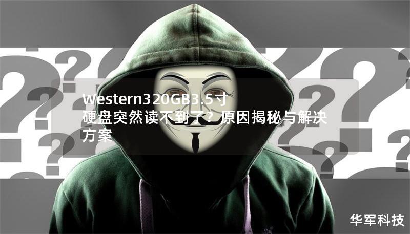 Western320GB3.5寸硬盘突然读不到了?原因揭秘与解决方案 Western320GB3.5寸硬盘突然读不到了?原因揭秘与解决方案