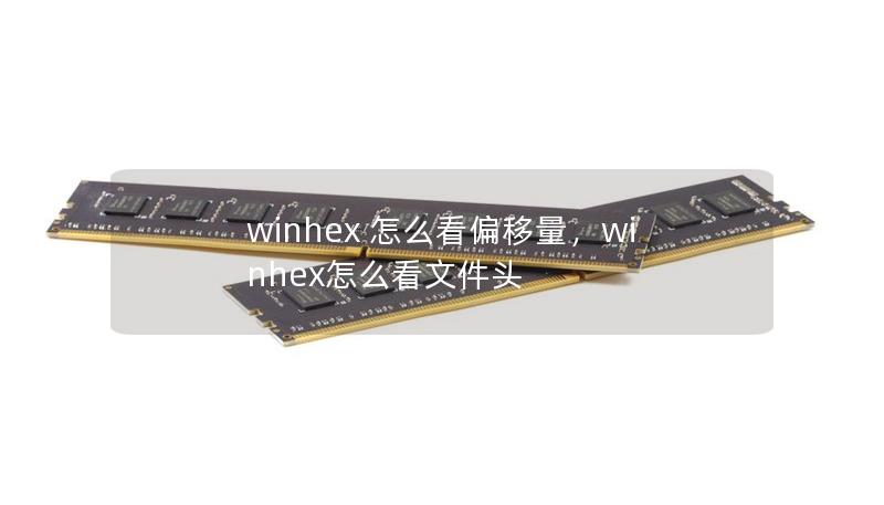 winhex 怎么看偏移量，winhex怎么看文件头